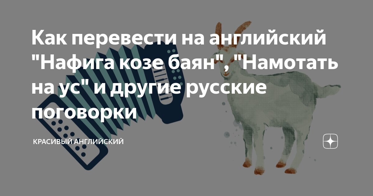 Как перевести на английский "Нафига козе баян", "Намотать на ус" и ...