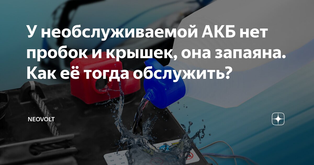 У необслуживаемой АКБ нет пробок и крышек, она запаяна. Как её тогда ...