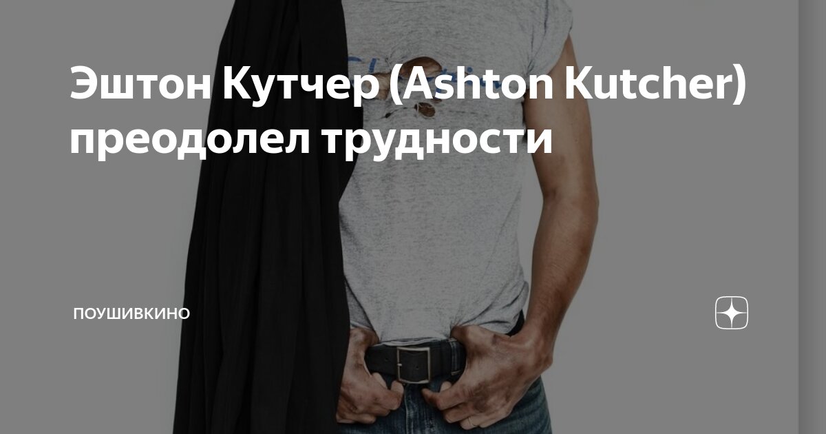 Эштон Кутчер (Ashton Kutcher) преодолел трудности | ПоУшиВКино | Дзен