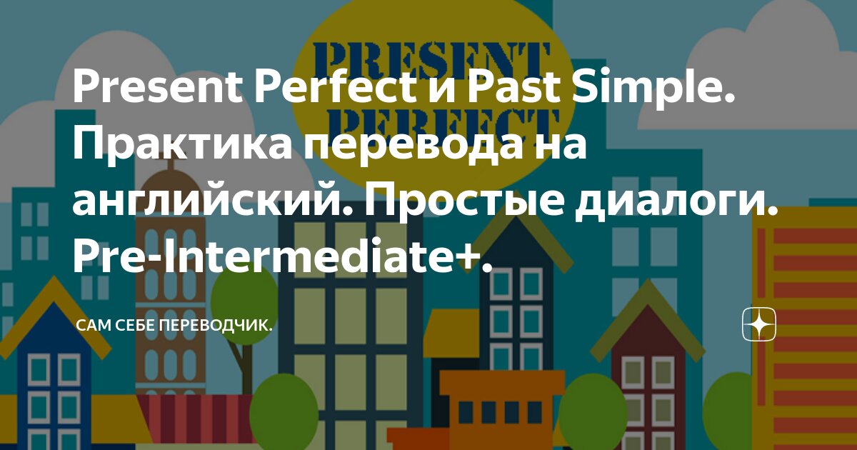 Present Perfect и Past Simple. Практика перевода на английский. Простые ...