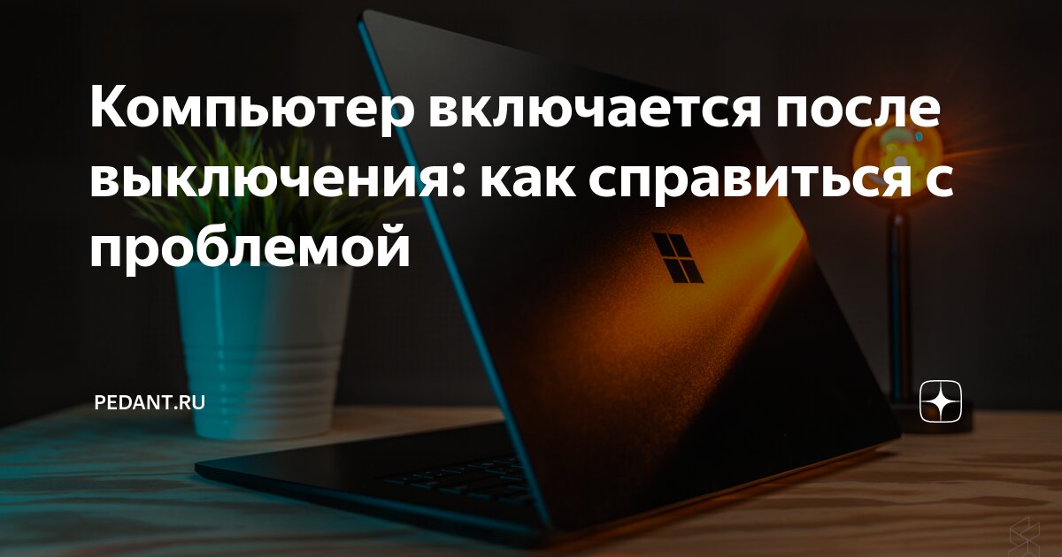 Компьютер включается после выключения – что делать