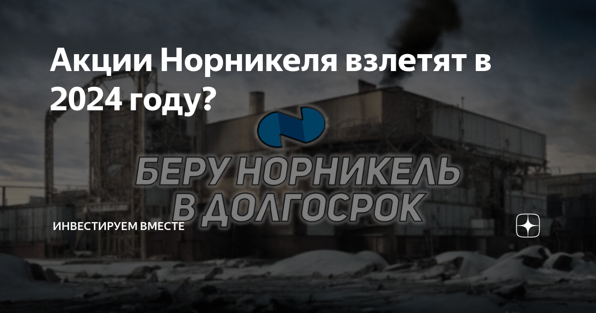 Акции Норникеля взлетят в 2024 году? | Инвестируем Вместе | Дзен