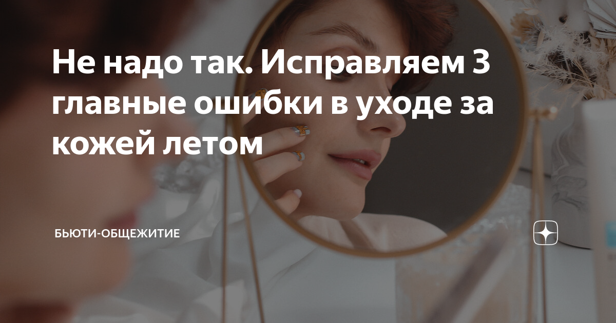 Не надо так. Исправляем 3 главные ошибки в уходе за кожей летом | Бьюти ...