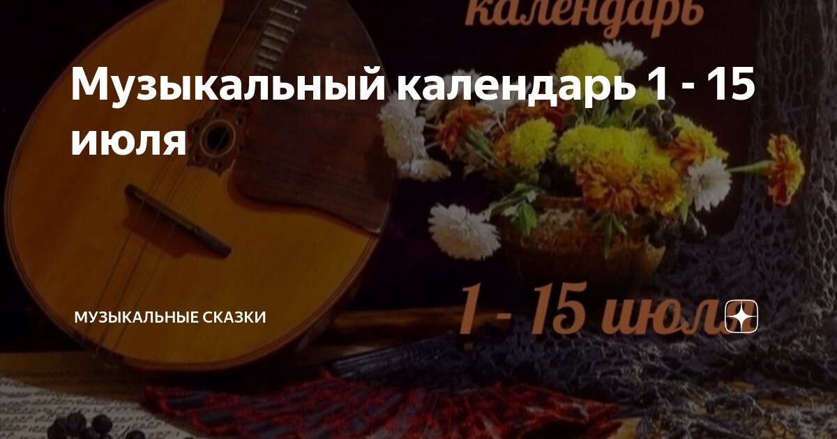 Музыкальный календарь 1 - 15 июля | Музыкальные сказки | Дзен