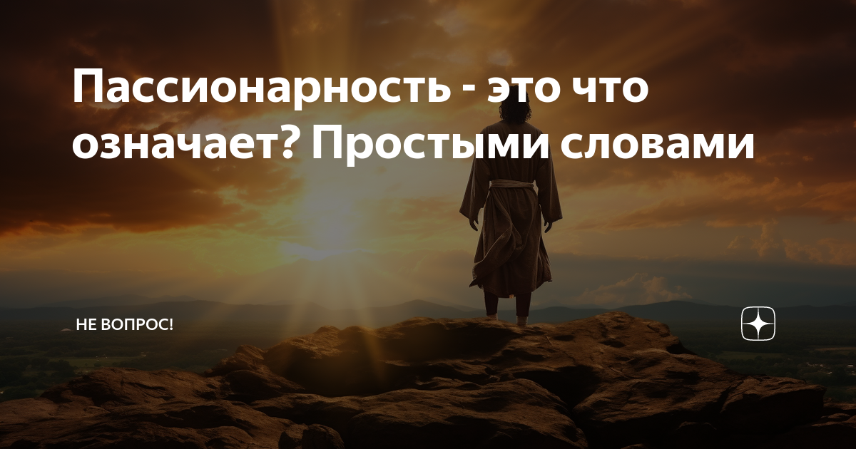 Пассионарность - это что означает? Простыми словами | Не вопрос! | Дзен