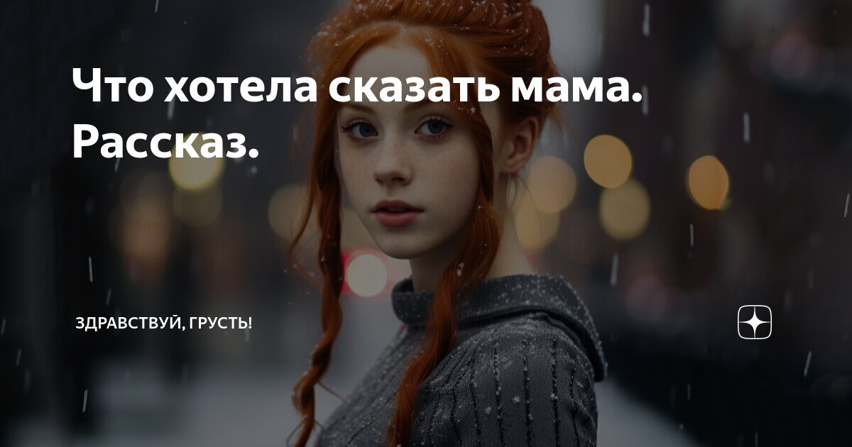 Что хотела сказать мама. Рассказ. | Здравствуй, грусть! | Дзен