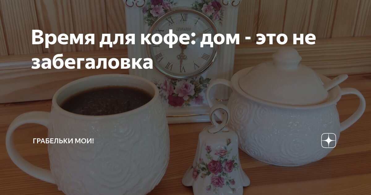 Время для кофе: дом - это не забегаловка | Грабельки мои! | Дзен