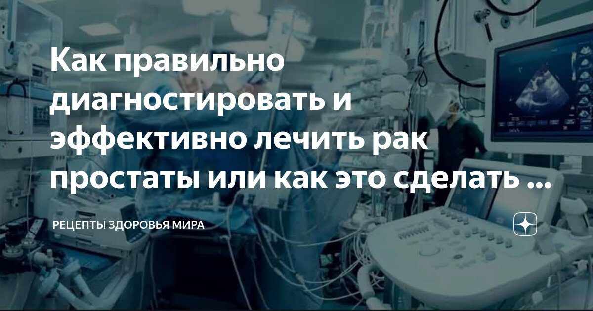 Как правильно диагностировать и эффективно лечить рак простаты или как ...
