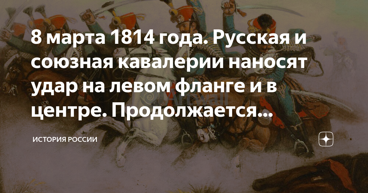 8 марта 1814 года. Русская и союзная кавалерии наносят удар на левом .