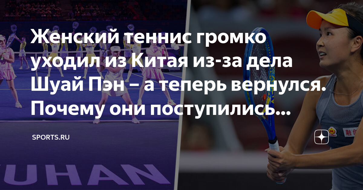 Женский теннис громко уходил из Китая из-за дела Шуай Пэн – а теперьвернулс��. Почему они поступились принципом?