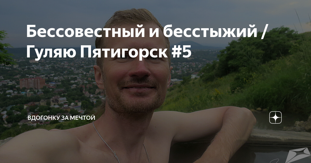 Бессовестный и бесстыжий / Гуляю Пятигорск #5 | Вдогонку за мечтой | Дзен