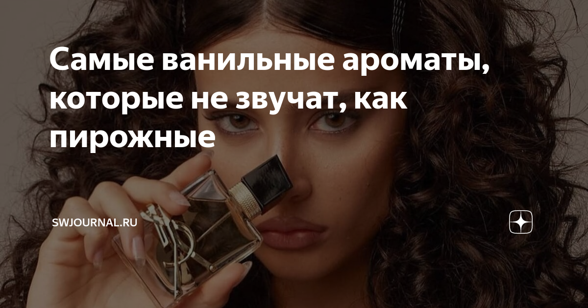 Самые ванильные ароматы, которые не звучат, как пирожные | swjournal.ru ...