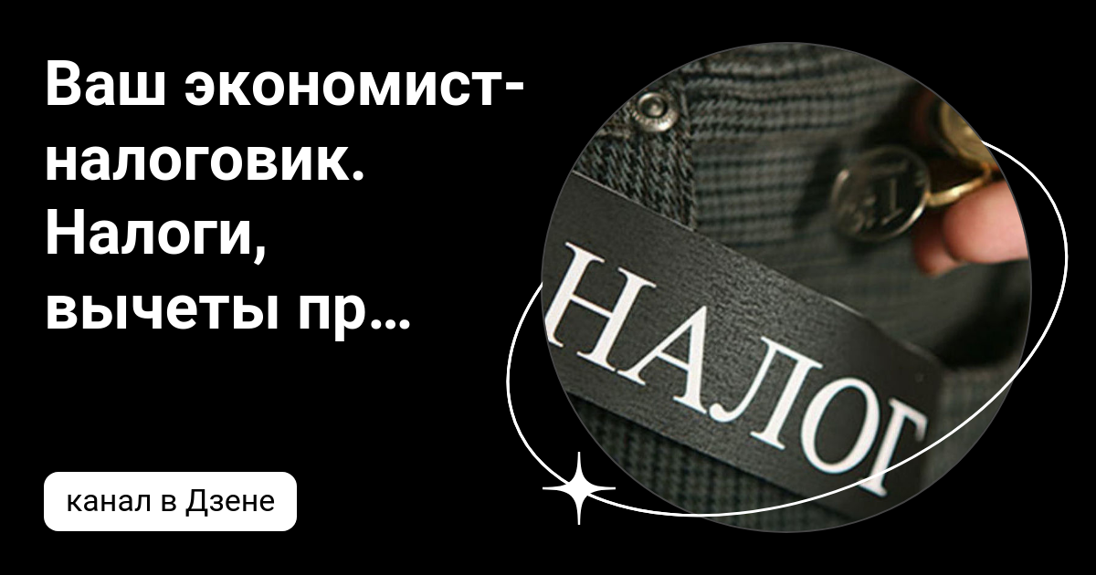 Ваш экономист-налоговик. Налоги, вычеты просто | Дзен