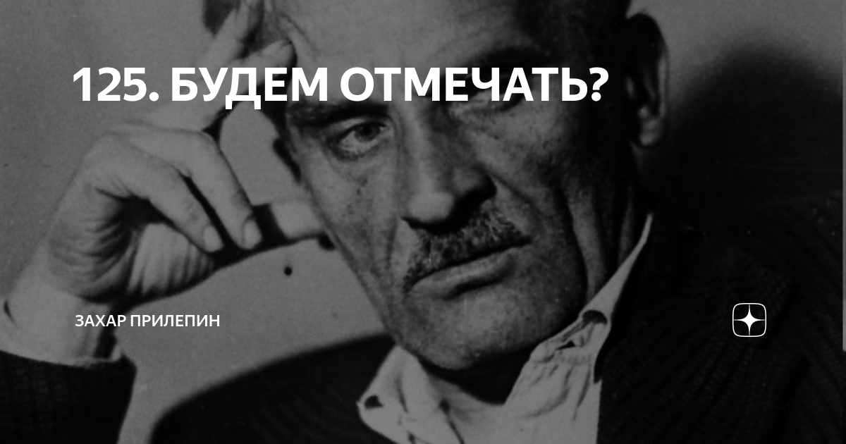 125. БУДЕМ ОТМЕЧАТЬ? | Захар Прилепин | Дзен
