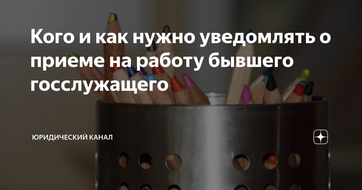 Кого и как нужно уведомлять о приеме на работу бывшего госслужащего ...