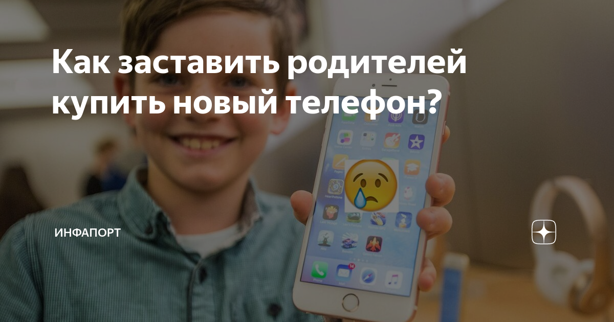 Как убедить родителей купить вам новый телефон