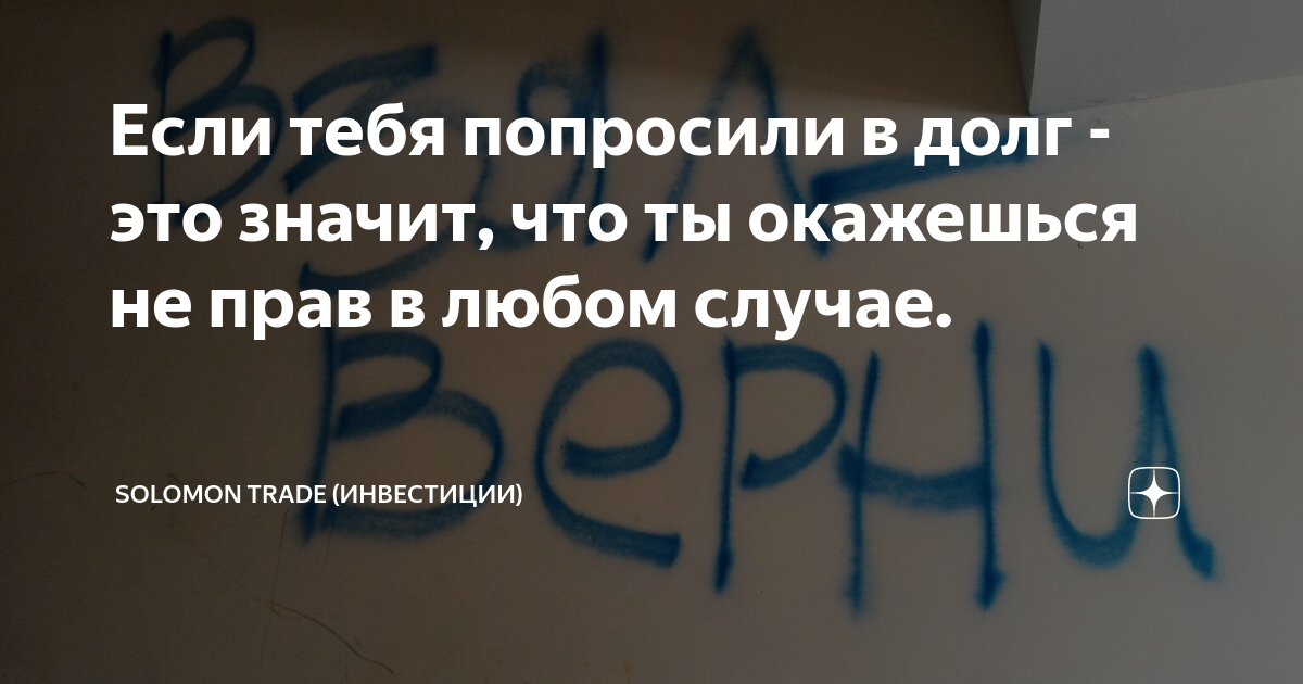 Если тебя попросили в долг - это значит, что ты окажешься не прав в ...
