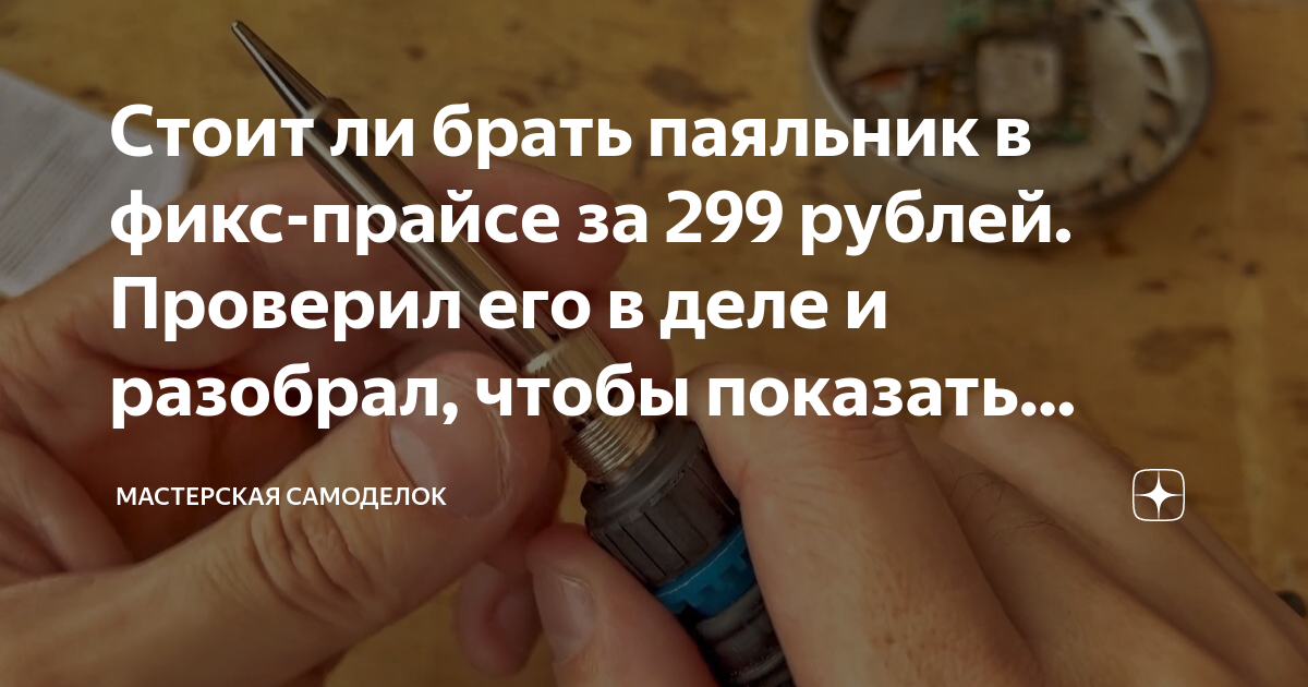 Стоит ли брать паяльник в фикс-прайсе за 299 рублей. Проверил его в ...