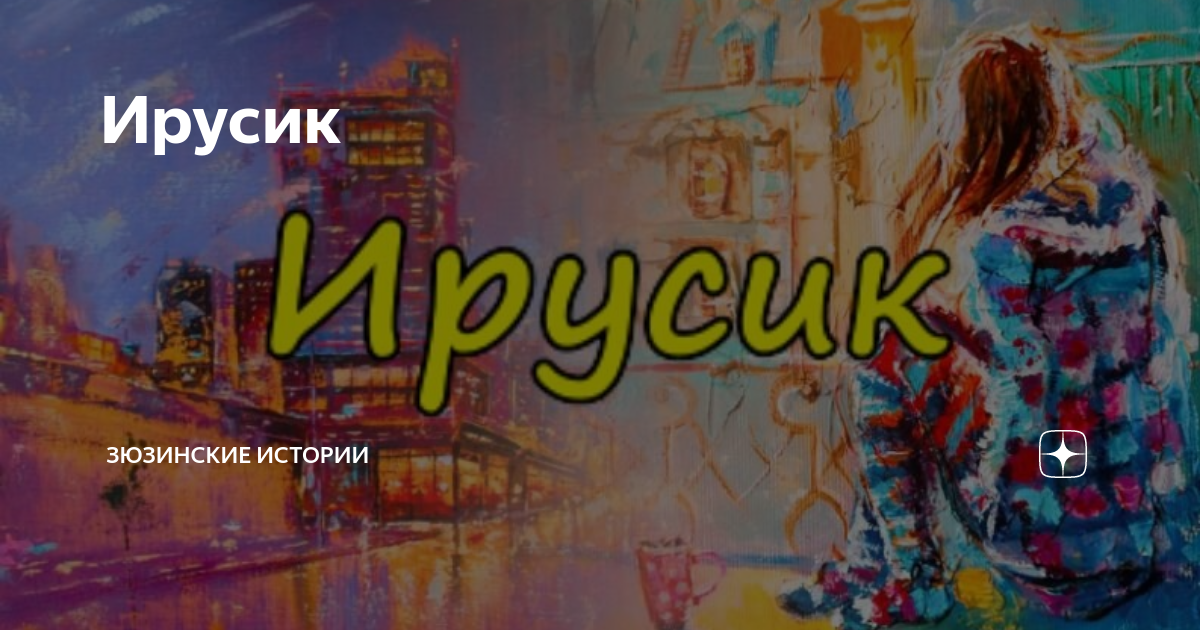 Ирусик | Зюзинские истории | Дзен