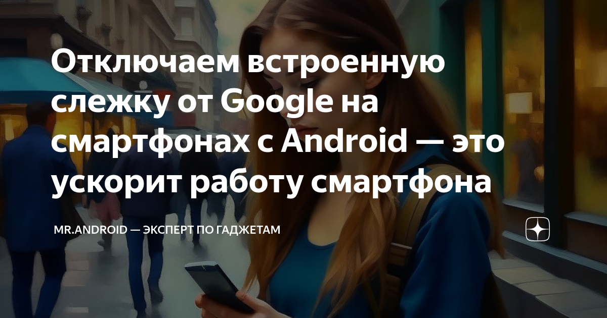 Отключаем встроенную слежку от Google на смартфонах с Android — это ...