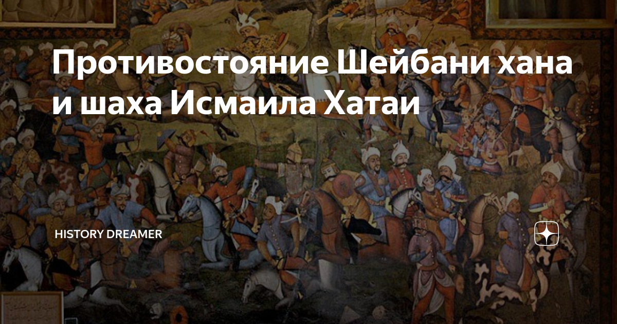 Противостояние Шейбани хана и шаха Исмаила Хатаи | History Dreamer | Дзен