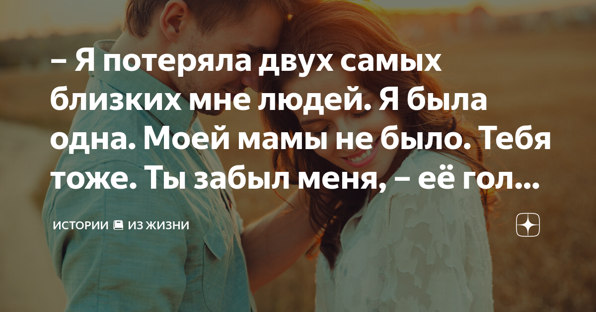 Я потеряла двух самых близких мне людей. Я была одна. Моей мамы не было ...