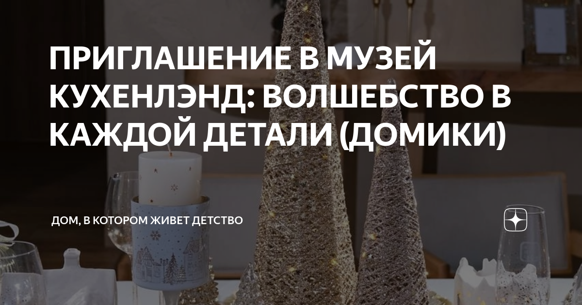 ПРИГЛАШЕНИЕ В МУЗЕЙ КУХЕНЛЭНД: ВОЛШЕБСТВО В КАЖДОЙ ДЕТАЛИ (ДОМИКИ ...