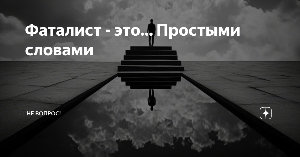 Фаталист - это... Простыми словами | Не вопрос! | Дзен