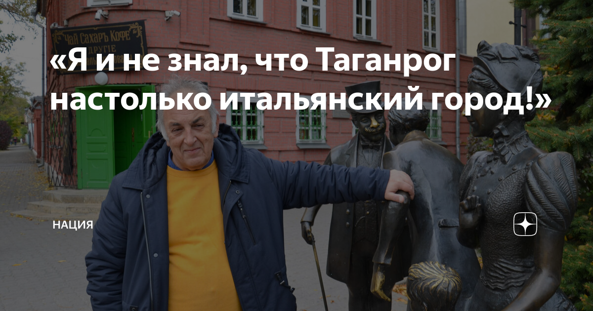 «Я и не знал, что Таганрог настолько итальянский город!» | Нация | Дзен