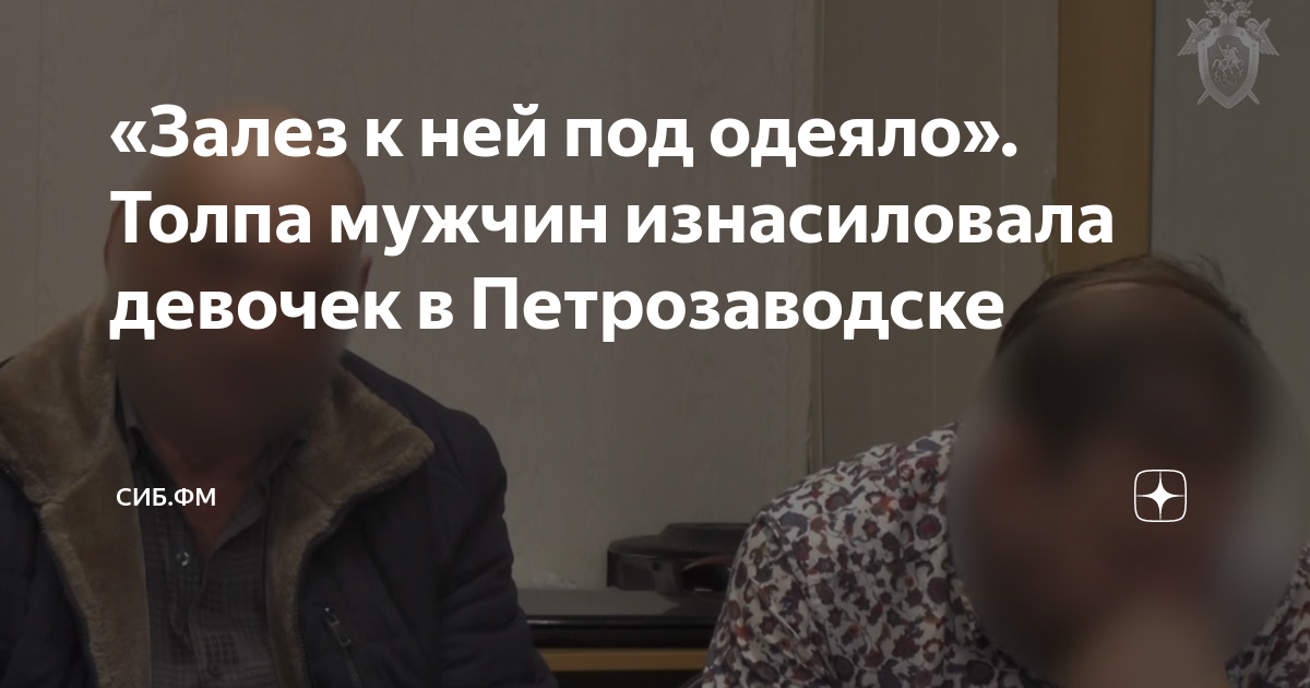 «Залез к ней под одеяло». Толпа мужчин изнасиловала девочек в Петрозаводске