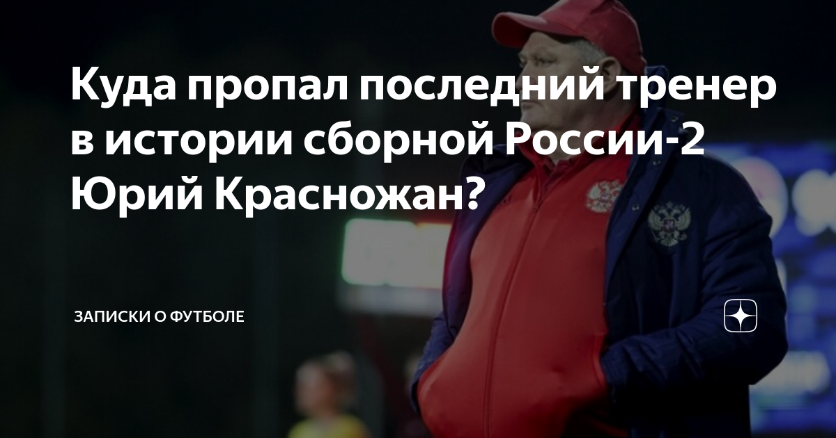 Куда пропал последний тренер в истории сборной России-2 Юрий Красножан ...