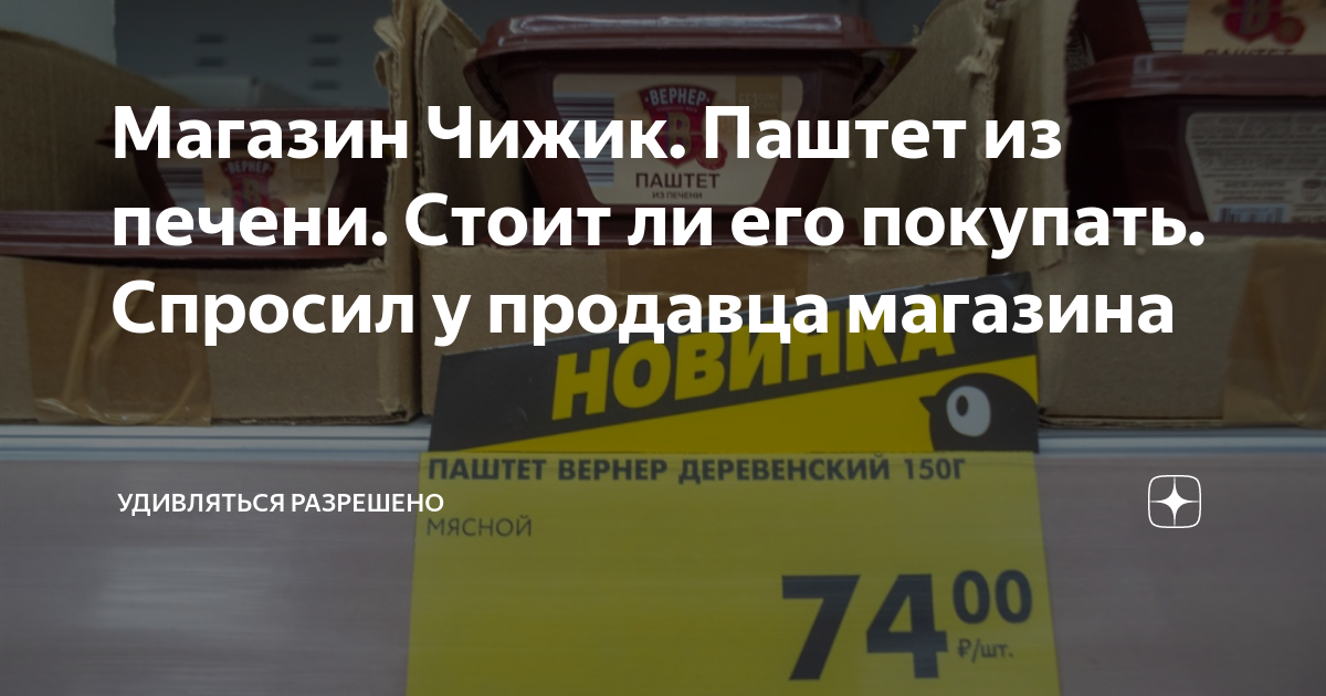 Магазин Чижик. Паштет из печени. Стоит ли его покупать. Спросил у ...