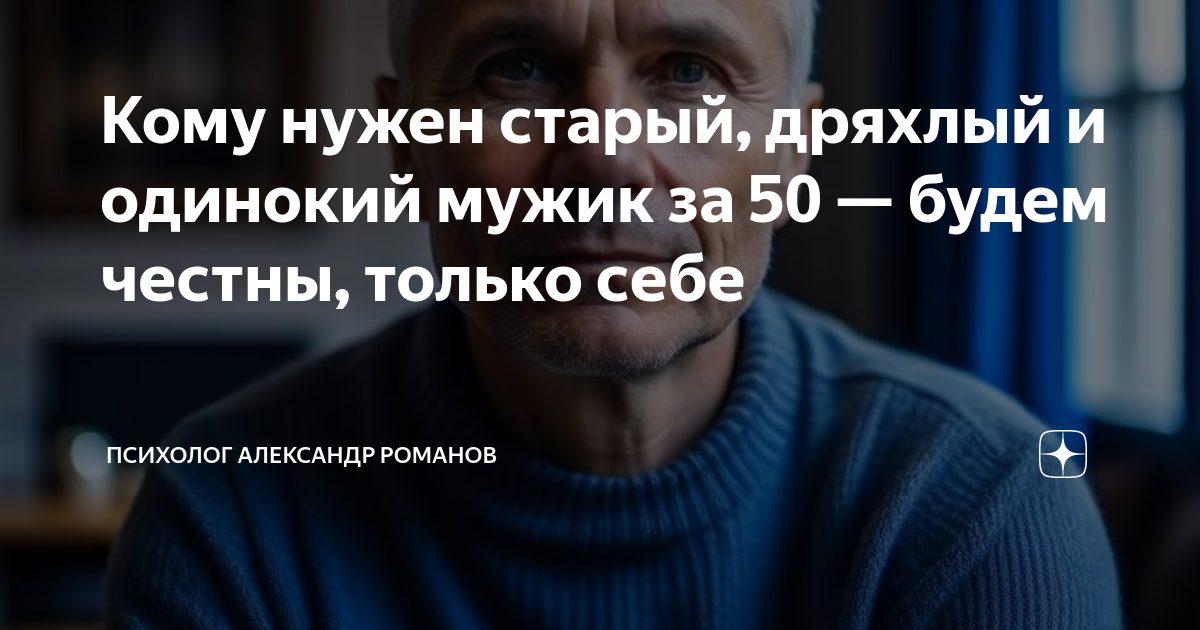 Кому нужен старый, дряхлый и одинокий мужик за 50 — будем честны ...