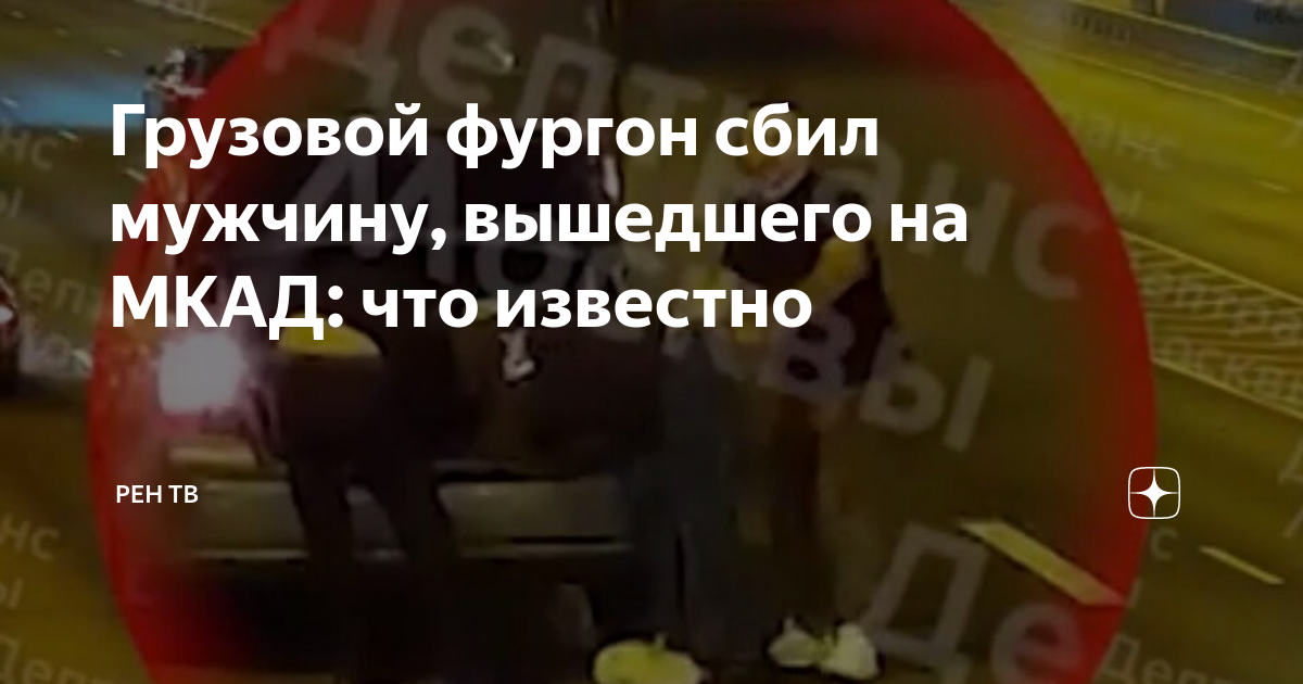 Грузовой фургон сбил мужчину, вышедшего на МКАД: что известно | РЕН ТВ ...