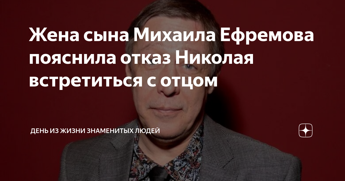 Жена сына Михаила Ефремова пояснила отказ Николая встретиться с отцом ...