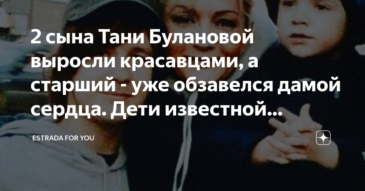 2 сына Тани Булановой выросли красавцами, а старший - уже обзавелся ...