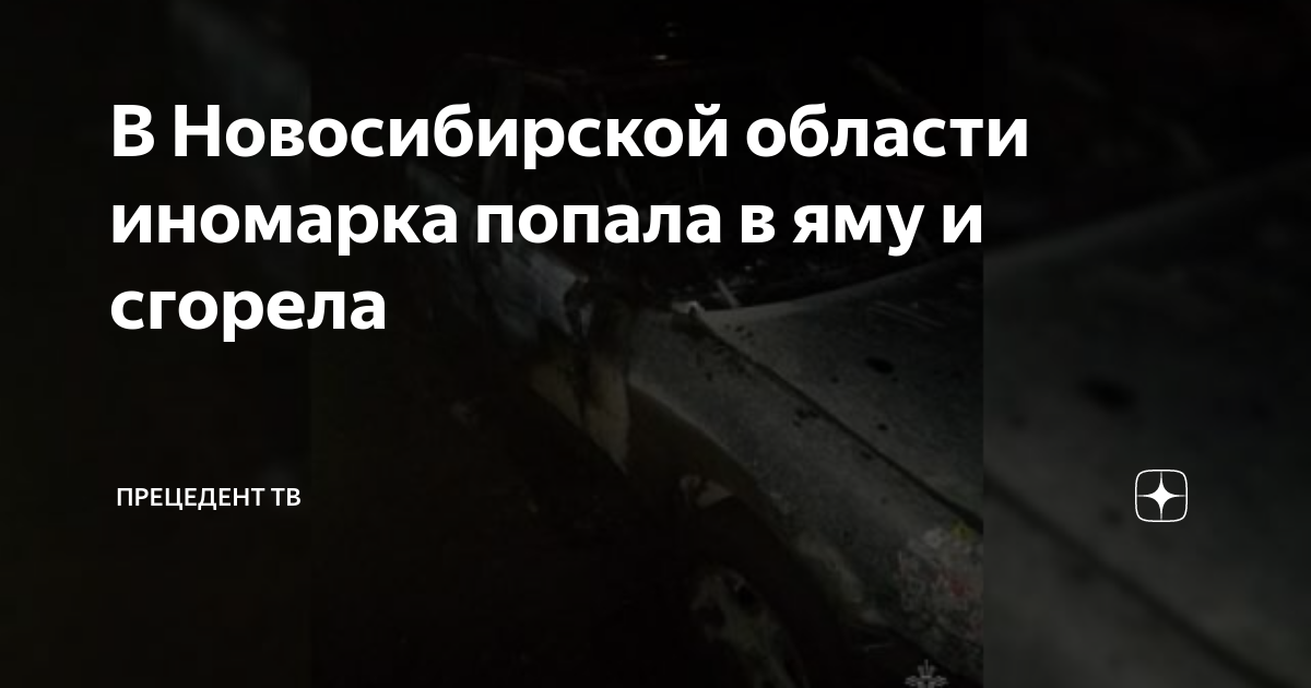 В Новосибирской области иномарка попала в яму и сгорела | Прецедент ТВ ...