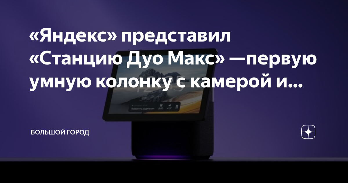 «Яндекс» представил «Станцию Дуо Макс» —первую умную колонку с камерой ...