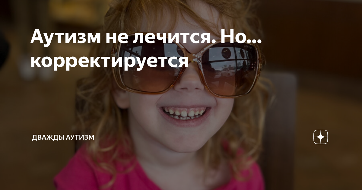 Аутизм не лечится. Но… корректируется | Дважды аутизм | Дзен