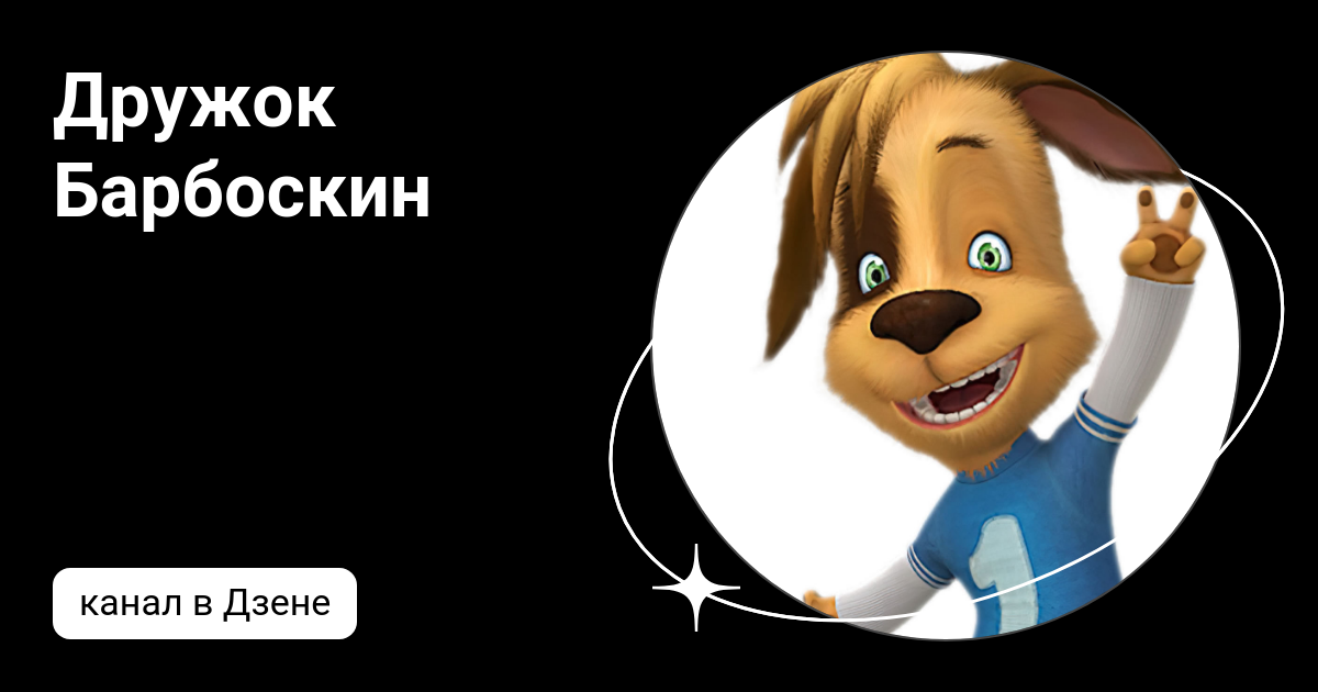 Дружок Барбоскин | Дзен