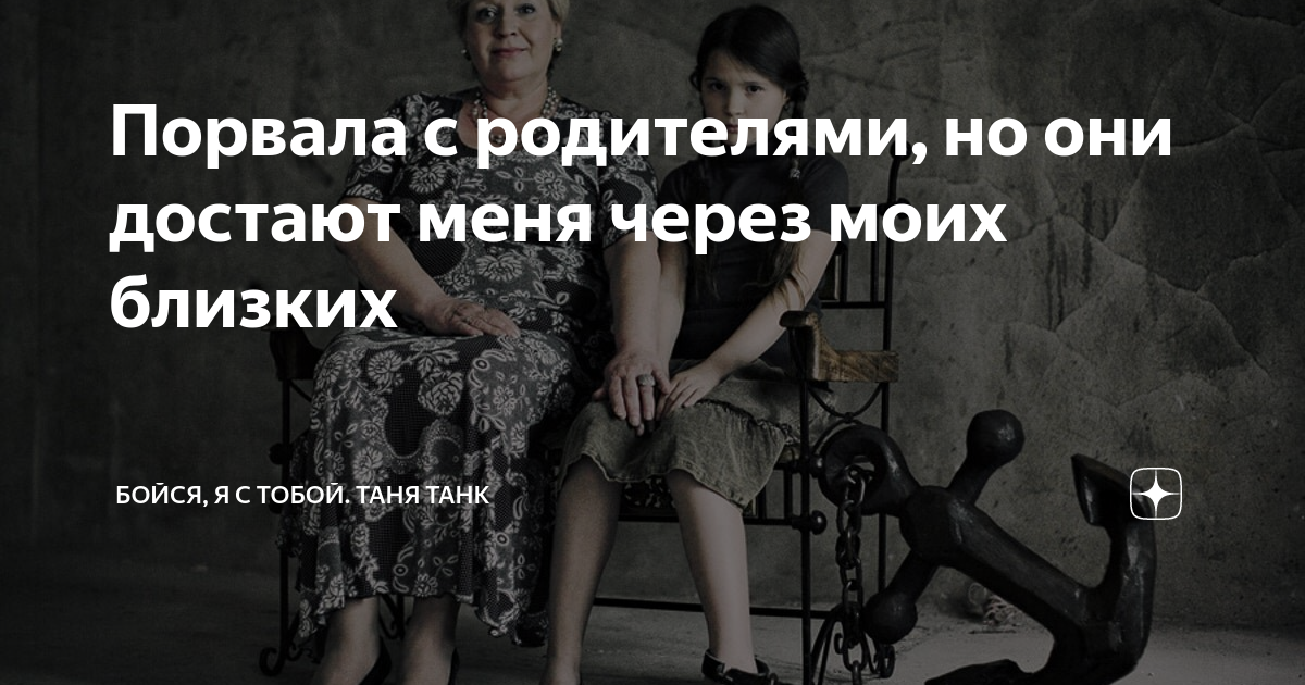 Порвала с родителями, но они достают меня через моих близких | Бойся, я ...