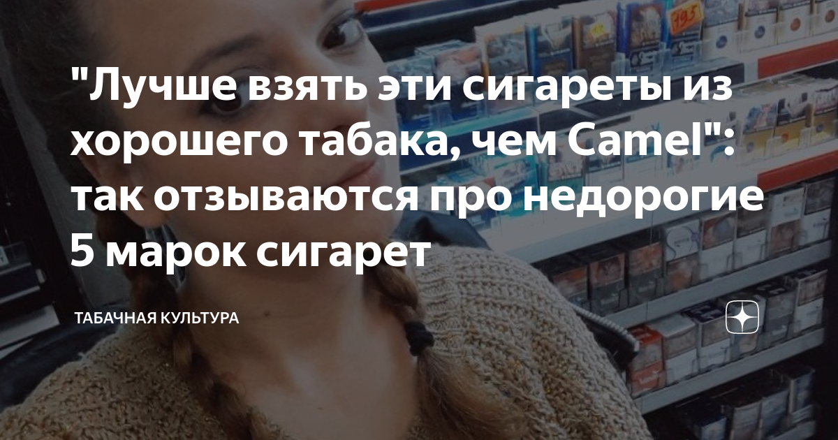 "Лучше взять эти сигареты из хорошего табака, чем Camel": так ...