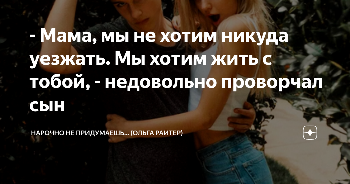 - Мама, мы не хотим никуда уезжать. Мы хотим жить с тобой, - недовольно ...