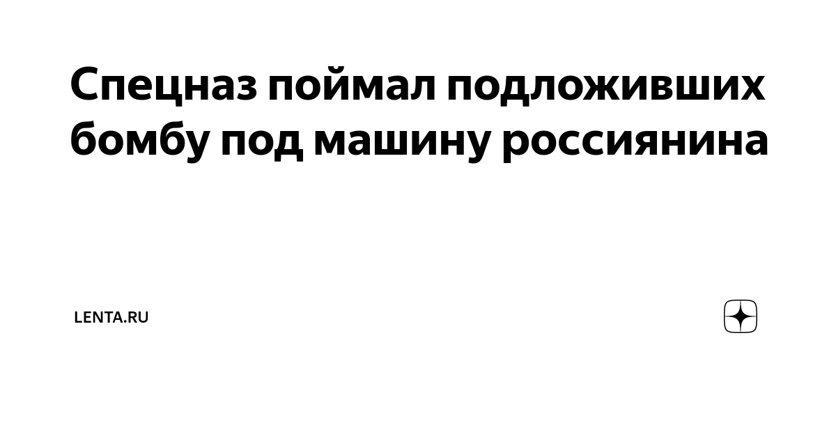 Спецназ поймал подложивших бомбу под машину россиянина | Lenta.ru | Дзен