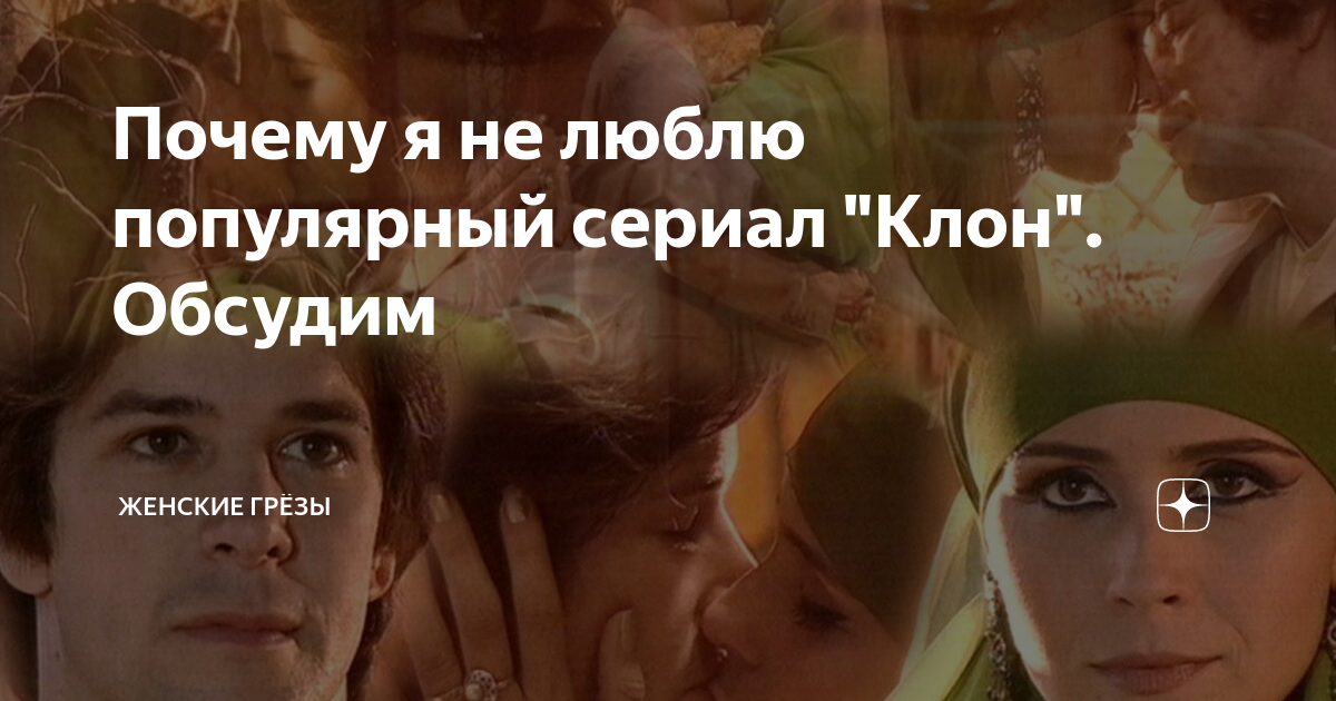 Почему я не люблю популярный сериал "Клон". Обсудим | Женские грёзы | Дзен