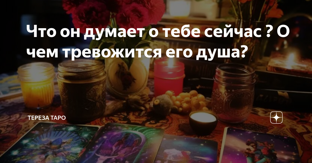 Что он думает о тебе сейчас ? О чем тревожится его душа? | Тереза Таро ...