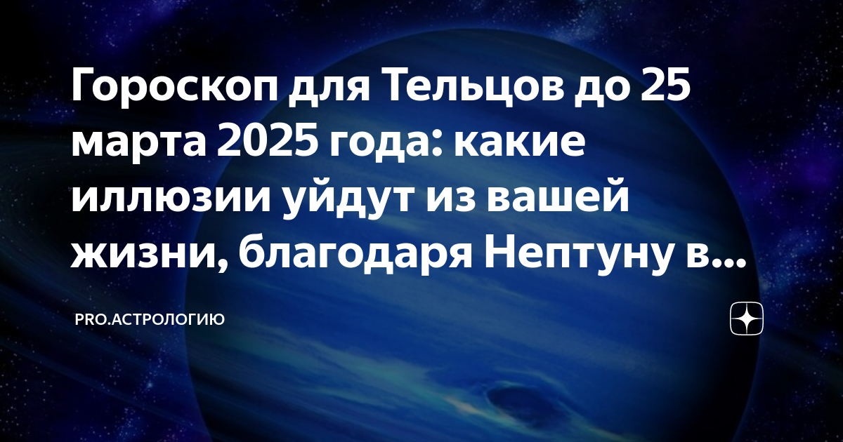 Гороскоп для Тельцов до 25 марта 2025 года: какие иллюзии уйдут из ...