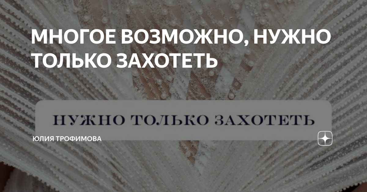 МНОГОЕ ВОЗМОЖНО, НУЖНО ТОЛЬКО ЗАХОТЕТЬ | Юлия Трофимова | Дзен