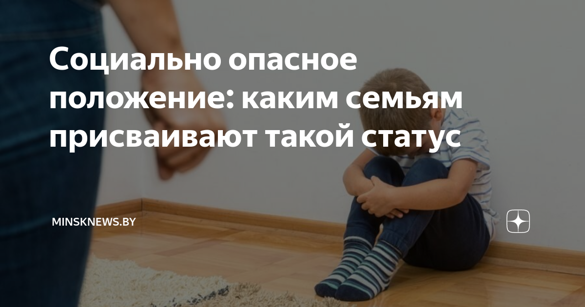 Социально опасное положение: каким семьям присваивают такой статус ...