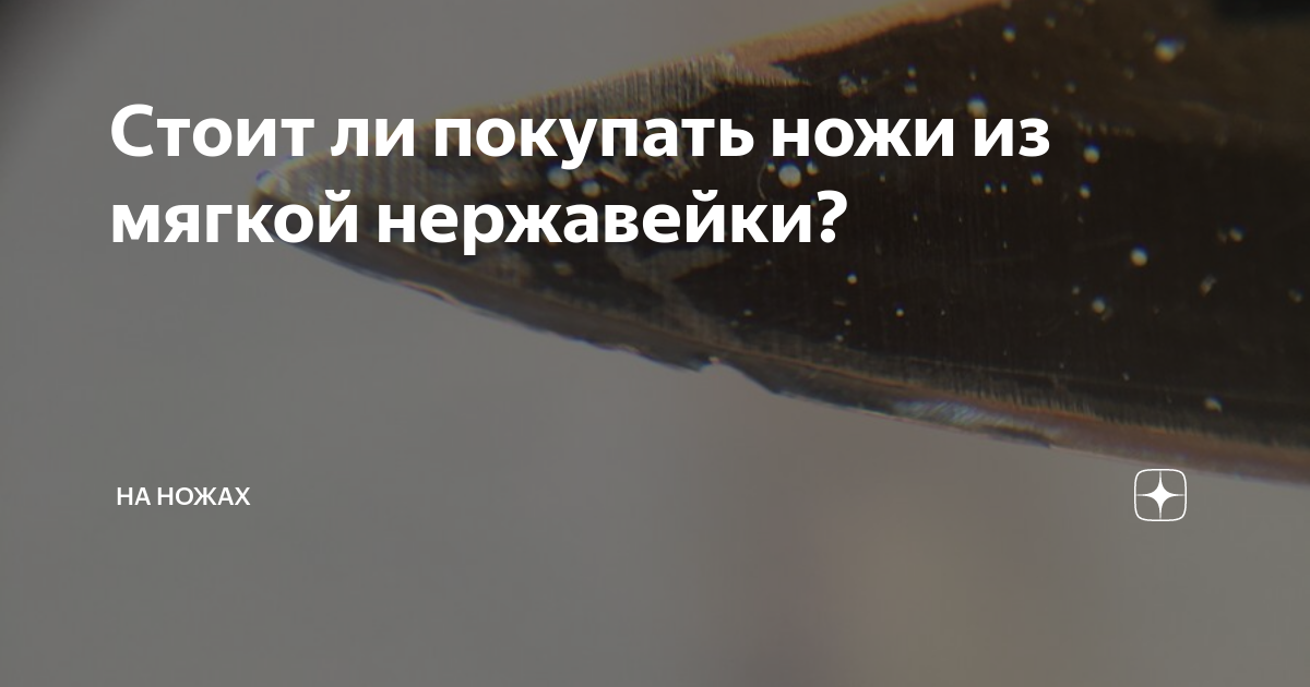 Стоит ли покупать ножи из мягкой нержавейки? | НА НОЖАХ | Дзен